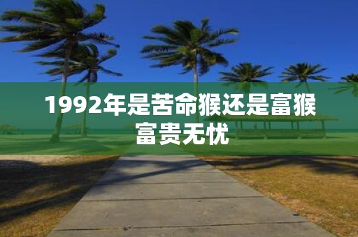 1992年是苦命猴还是富猴 富贵无忧
