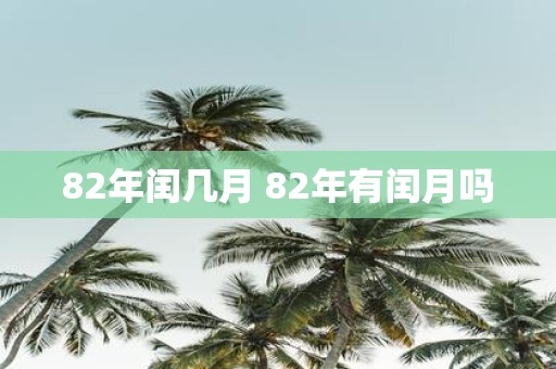 82年闰几月 82年有闰月吗