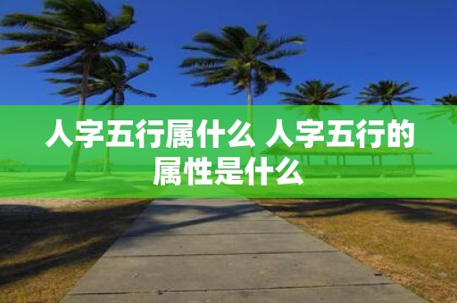 人字五行属什么 人字五行的属性是什么