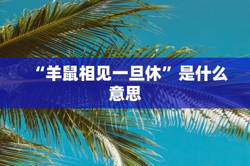 “羊鼠相见一旦休”是什么意思