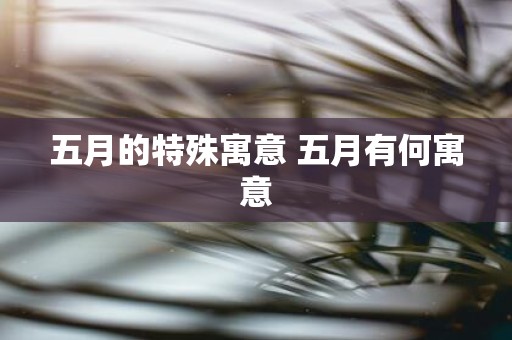 五月的特殊寓意 五月有何寓意