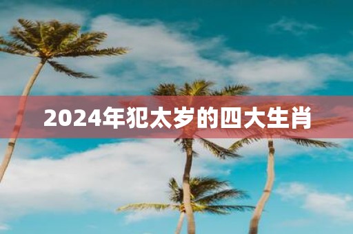 2025年犯太岁的四大生肖