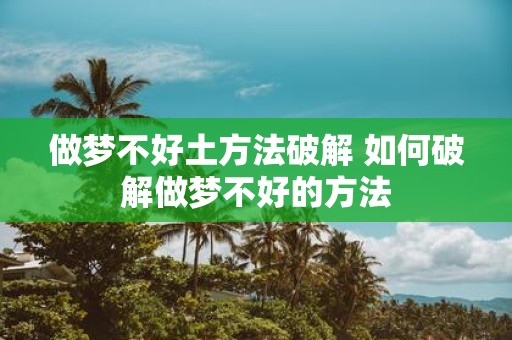 做梦不好土方法破解 如何破解做梦不好的方法