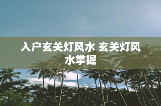 入户玄关灯风水 玄关灯风水掌握