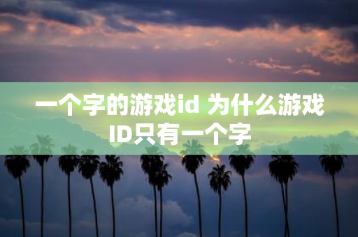 一个字的游戏id 为什么游戏ID只有一个字