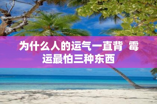 为什么人的运气一直背 霉运最怕三种东西