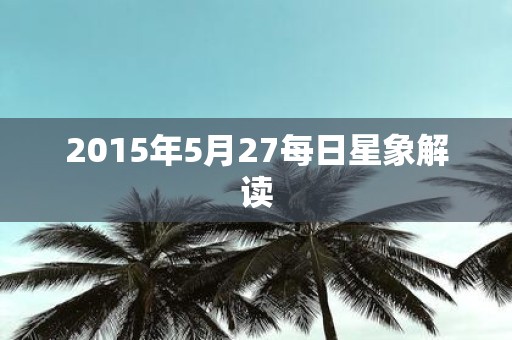 2015年5月27每日星象解读