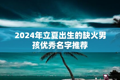 2025年立夏出生的缺火男孩优秀名字推荐