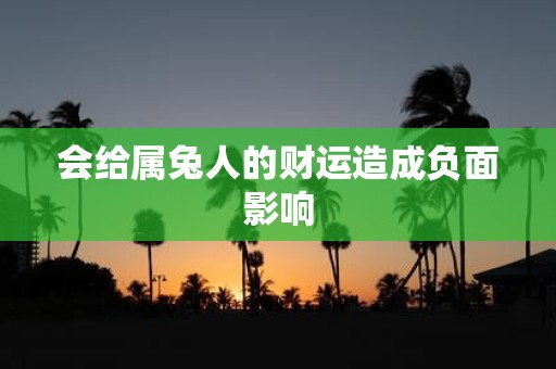会给属兔人的财运造成负面影响