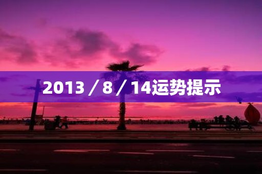 2013／8／14运势提示