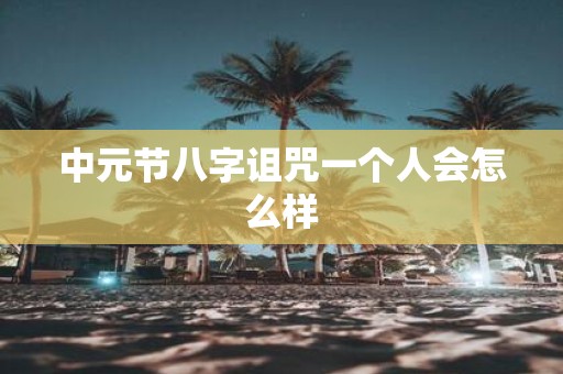 中元节八字诅咒一个人会怎么样