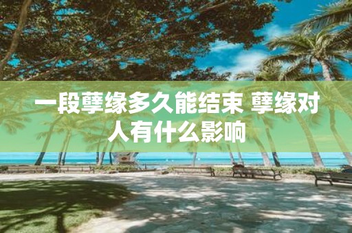 一段孽缘多久能结束 孽缘对人有什么影响