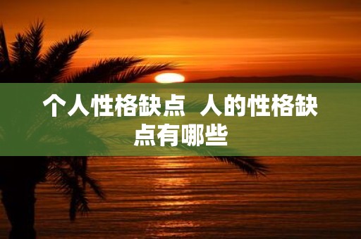个人性格缺点 人的性格缺点有哪些