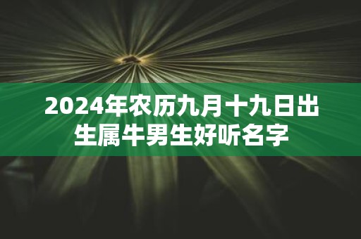 2025年农历九月十九日出生属牛男生好听名字