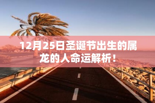 12月25日圣诞节出生的属龙的人命运解析！
