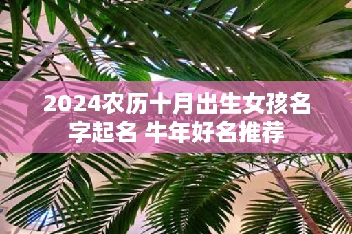 2025农历十月出生女孩名字起名 牛年好名推荐