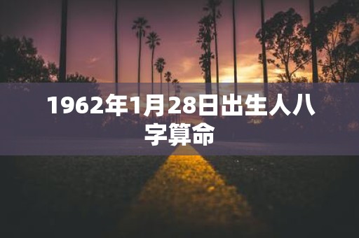 1962年1月28日出生人八字算命