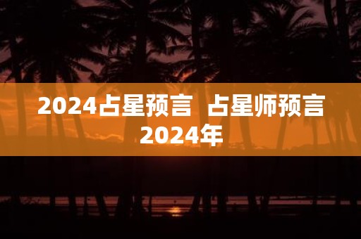 2025占星预言 占星师预言2025年