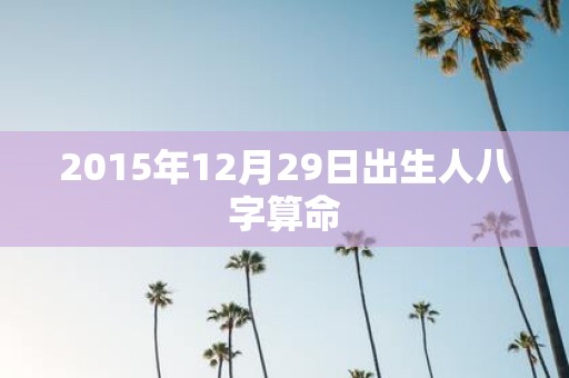 2015年12月29日出生人八字算命