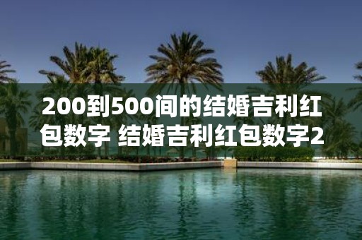 200到500间的结婚吉利红包数字 结婚吉利红包数字200到500的有哪些