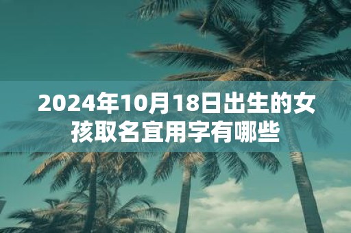 2025年10月18日出生的女孩取名宜用字有哪些