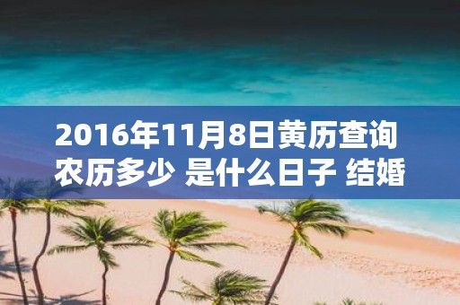 2016年11月8日黄历查询 农历多少 是什么日子 结婚吉时