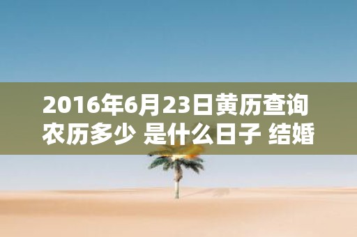 2016年6月23日黄历查询 农历多少 是什么日子 结婚吉时