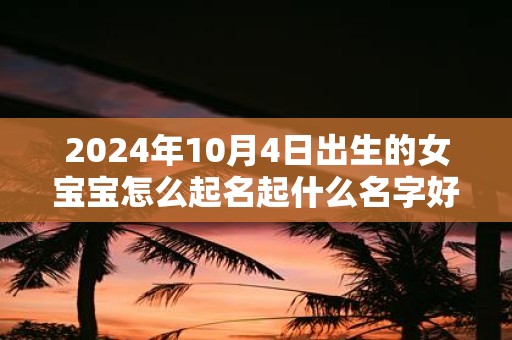 2025年10月4日出生的女宝宝怎么起名起什么名字好