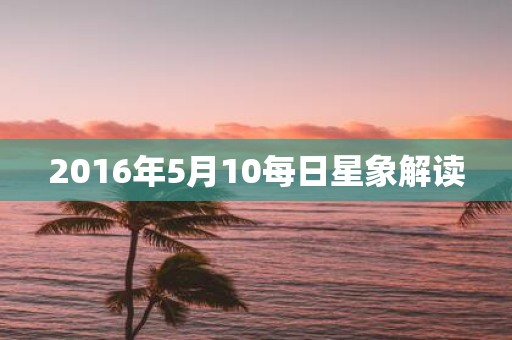 2016年5月10每日星象解读