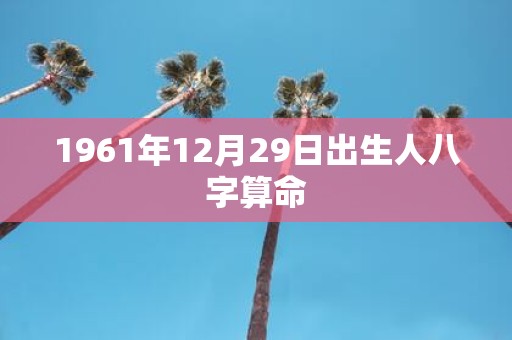 1961年12月29日出生人八字算命