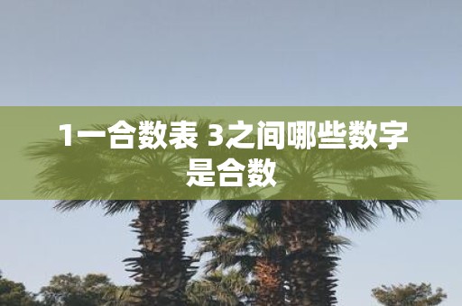 1一合数表 3之间哪些数字是合数