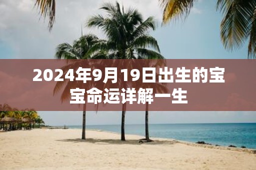 2025年9月19日出生的宝宝命运详解一生