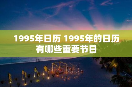 1995年日历 1995年的日历有哪些重要节日