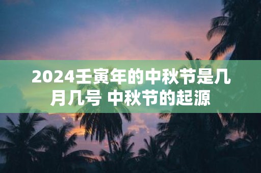 2025壬寅年的中秋节是几月几号 中秋节的起源
