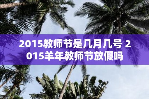 2015教师节是几月几号 2015羊年教师节放假吗
