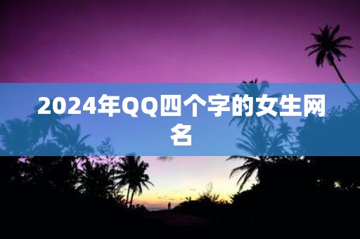2025年QQ四个字的女生网名