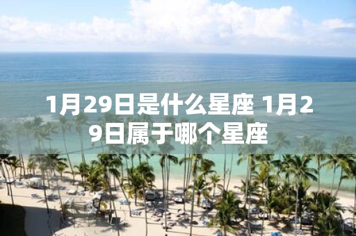 1月29日是什么星座 1月29日属于哪个星座