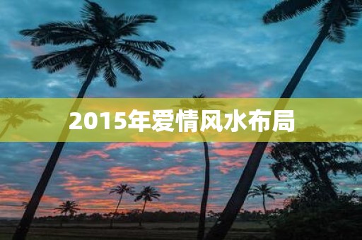 2015年爱情风水布局