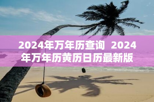 2025年万年历查询 2025年万年历黄历日历最新版