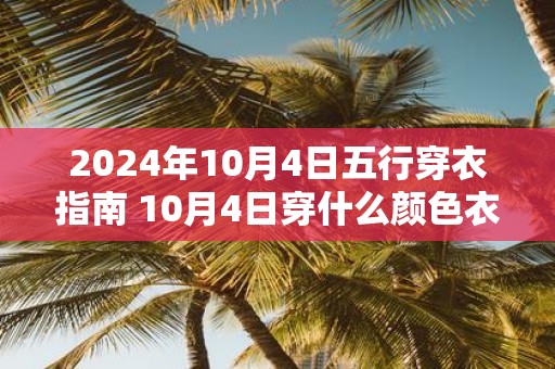 2025年10月4日五行穿衣指南 10月4日穿什么颜色衣服