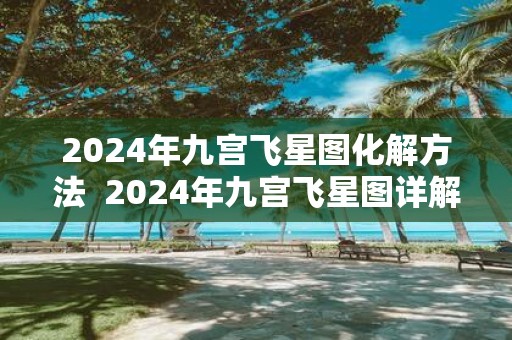 2025年九宫飞星图化解方法 2025年九宫飞星图详解和化解