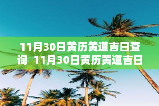 11月30日黄历黄道吉日查询 11月30日黄历黄道吉日查询