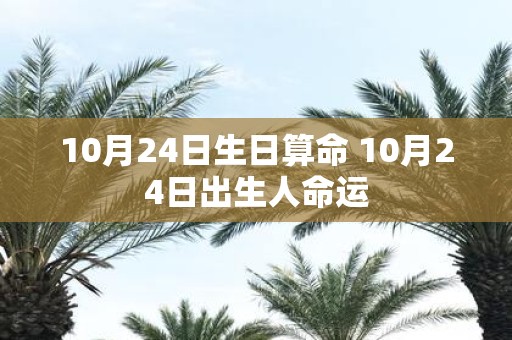 10月24日生日算命 10月24日出生人命运