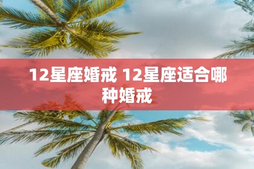 12星座婚戒 12星座适合哪种婚戒