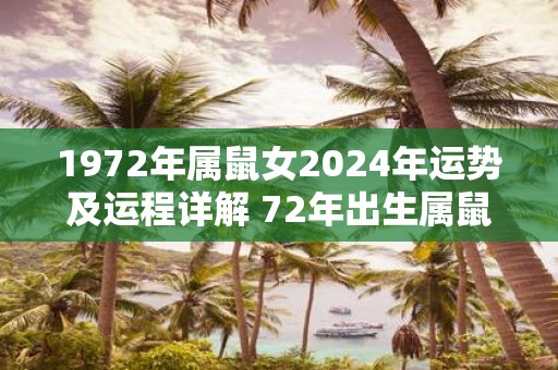 1972年属鼠女2025年运势及运程详解 72年出生属鼠人2025全年每月运势女性