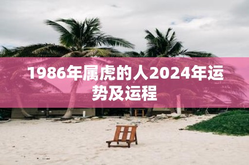 1986年属虎的人2025年运势及运程