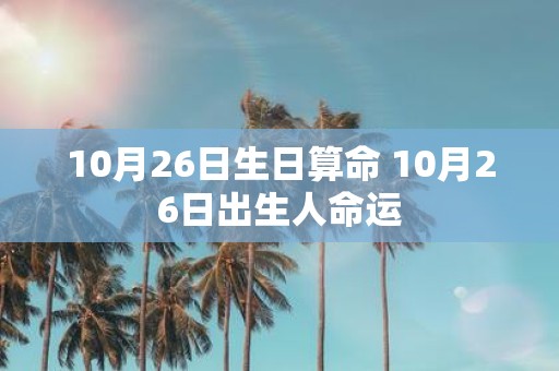 10月26日生日算命 10月26日出生人命运