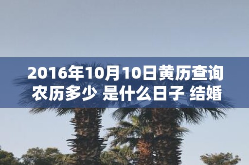 2016年10月10日黄历查询 农历多少 是什么日子 结婚吉时