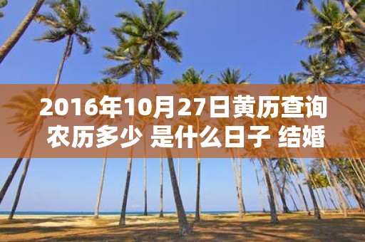 2016年10月27日黄历查询 农历多少 是什么日子 结婚吉时