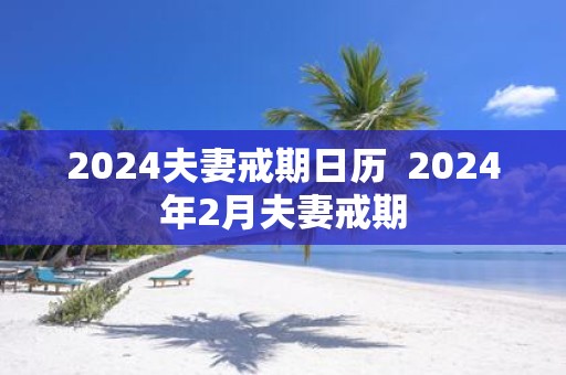 2025夫妻戒期日历 2025年2月夫妻戒期